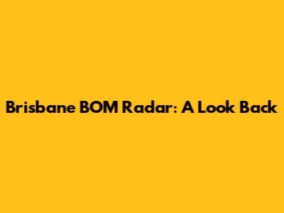 Brisbane BOM Radar: A Look Back