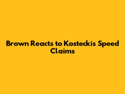 Brown Reacts to Kostecki's Speed Claims