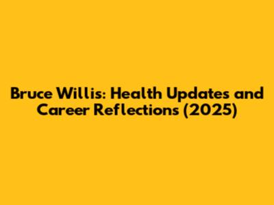 Bruce Willis: Health Updates and Career Reflections (2025)