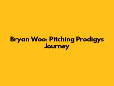 Bryan Woo: Pitching Prodigy's Journey