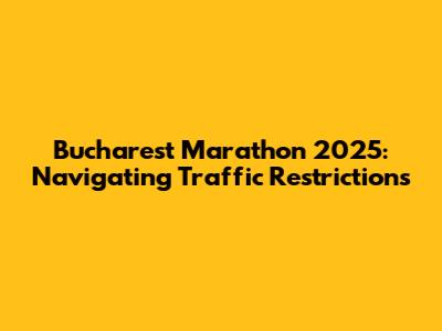 Bucharest Marathon 2025: Navigating Traffic Restrictions