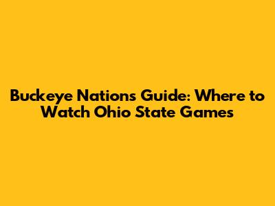 Buckeye Nation's Guide: Where to Watch Ohio State Games