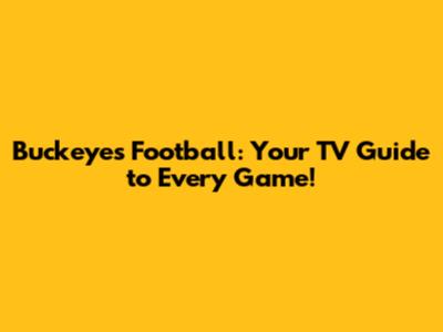 Buckeyes Football: Your TV Guide to Every Game!