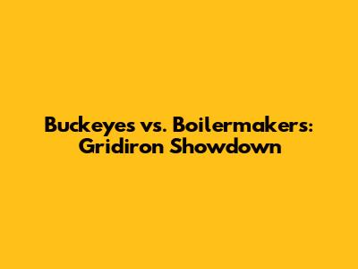 Buckeyes vs. Boilermakers: Gridiron Showdown