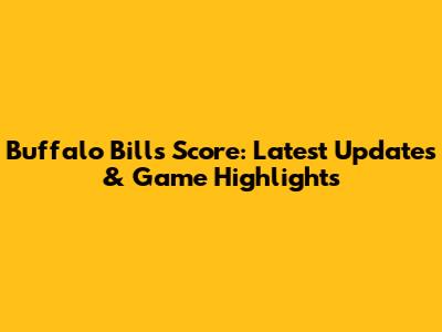Buffalo Bills Score: Latest Updates & Game Highlights