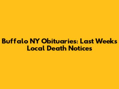 Buffalo NY Obituaries: Last Week's Local Death Notices