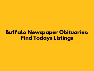 Buffalo Newspaper Obituaries: Find Today's Listings