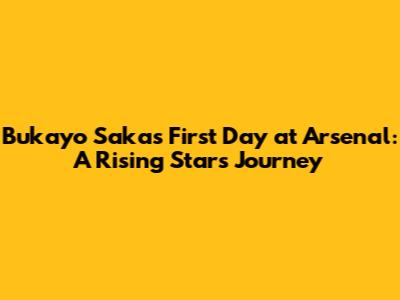 Bukayo Saka's First Day at Arsenal: A Rising Star's Journey