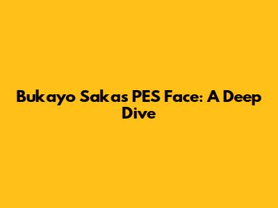 Bukayo Saka's PES Face: A Deep Dive