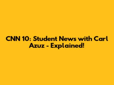 CNN 10: Student News with Carl Azuz - Explained!