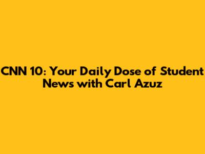 CNN 10: Your Daily Dose of Student News with Carl Azuz
