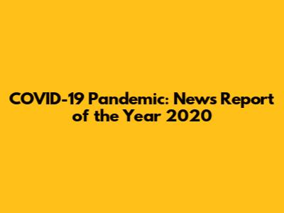 COVID-19 Pandemic: News Report of the Year 2020