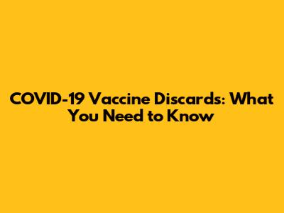 COVID-19 Vaccine Discards: What You Need to Know