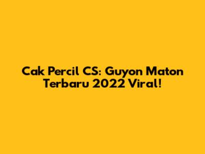 Cak Percil CS: Guyon Maton Terbaru 2022 Viral!