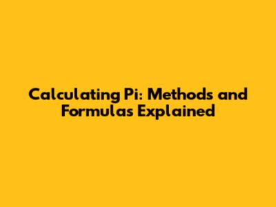 Calculating Pi: Methods and Formulas Explained