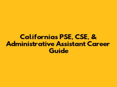 California's PSE, CSE, & Administrative Assistant Career Guide