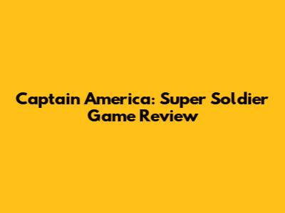 Captain America: Super Soldier Game Review