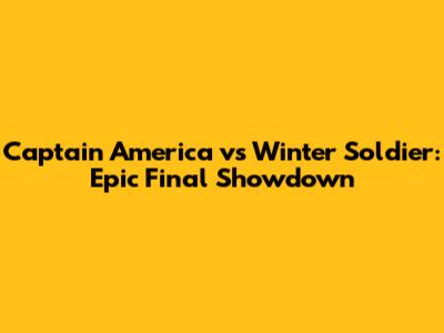 Captain America vs Winter Soldier: Epic Final Showdown