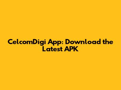 CelcomDigi App: Download the Latest APK