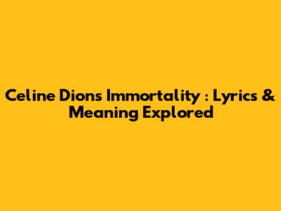 Celine Dion's *Immortality*: Lyrics & Meaning Explored