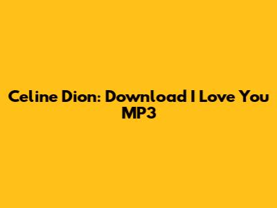 Celine Dion: Download "I Love You" MP3