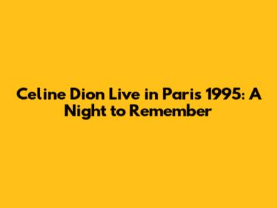 Celine Dion Live in Paris 1995: A Night to Remember