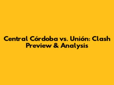 Central Córdoba vs. Unión: Clash Preview & Analysis