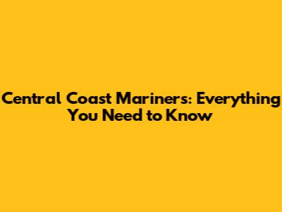 Central Coast Mariners: Everything You Need to Know