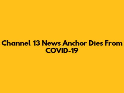 Channel 13 News Anchor Dies From COVID-19