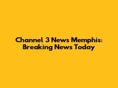 Channel 3 News Memphis: Breaking News Today
