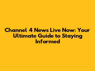 Channel 4 News Live Now: Your Ultimate Guide to Staying Informed