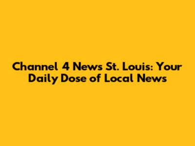 Channel 4 News St. Louis: Your Daily Dose of Local News