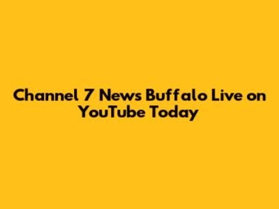 Channel 7 News Buffalo Live on YouTube Today