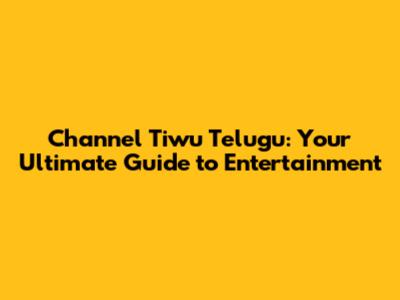 Channel Tiwu Telugu: Your Ultimate Guide to Entertainment