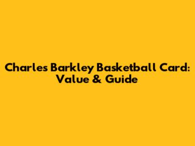 Charles Barkley Basketball Card: Value & Guide
