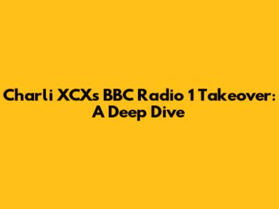 Charli XCX's BBC Radio 1 Takeover: A Deep Dive