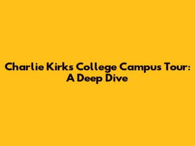 Charlie Kirk's College Campus Tour: A Deep Dive