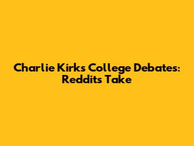 Charlie Kirk's College Debates: Reddit's Take