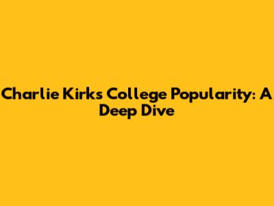 Charlie Kirk's College Popularity: A Deep Dive