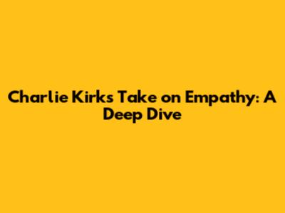Charlie Kirk's Take on Empathy: A Deep Dive
