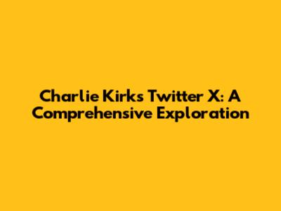 Charlie Kirk's Twitter X: A Comprehensive Exploration