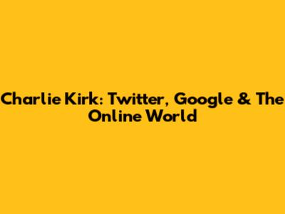 Charlie Kirk: Twitter, Google & The Online World