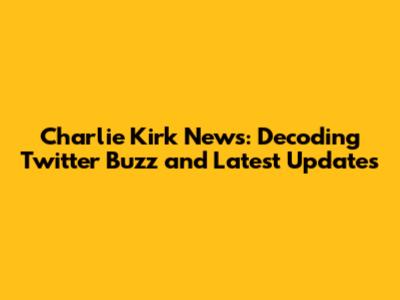 Charlie Kirk News: Decoding Twitter Buzz and Latest Updates