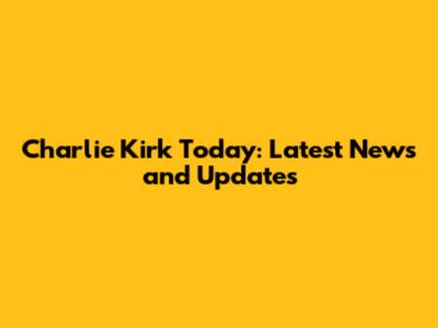 Charlie Kirk Today: Latest News and Updates