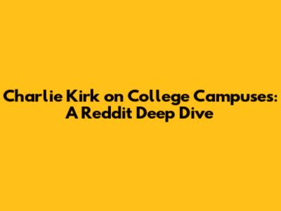 Charlie Kirk on College Campuses: A Reddit Deep Dive
