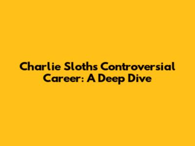 Charlie Sloth's Controversial Career: A Deep Dive