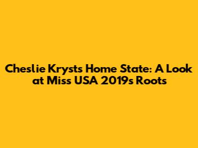 Cheslie Kryst's Home State: A Look at Miss USA 2019's Roots
