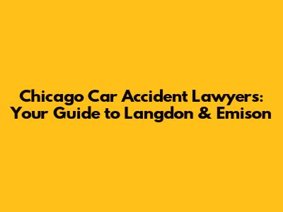 Chicago Car Accident Lawyers: Your Guide to Langdon & Emison