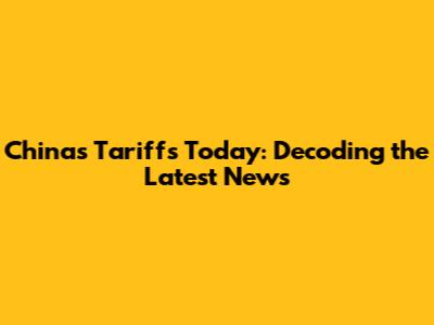 China's Tariffs Today: Decoding the Latest News