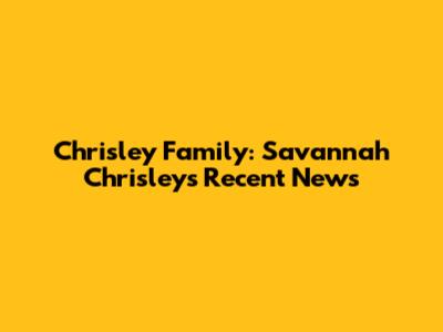 Chrisley Family: Savannah Chrisley's Recent News